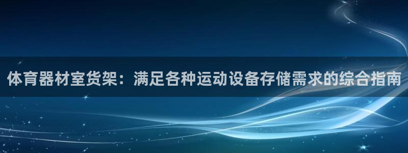 凯时AG网：体育器材室货架：满足各种运动设备存储需求